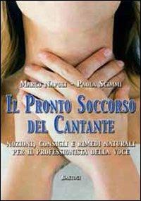 Il pronto soccorso del cantante. Nozioni, consigli e rimedi naturali per il professionista della voce - Marco Napoli, Paola Scimmi - Libro BastogiLibri 2011 | Libraccio.it