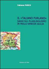 Il «taliano furlano». Saggi sul plurilinguismo in Friuli-Venezia Giulia