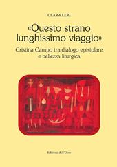 «Questo strano lunghissimo viaggio». Cristina Campo tra dialogo epistolare e bellezza liturgica. Ediz. critica