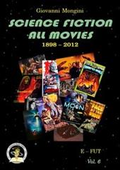 Science fiction all movies. Enciclopedia della fantascienza per immagini. Vol. 6: E-FUT