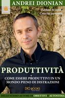 Produttività. Come essere produttivi in un mondo pieno di distrazioni