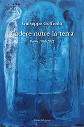 Cadere nutre la terra. Poesie 1976-2022