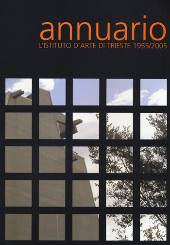 Annuario. L'Istituto d'arte di Trieste 1955-2005  - Libro Comunicarte 2005 | Libraccio.it