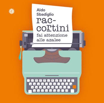 Raccortini. Fai attenzione alle azalee - Aldo Sbadiglio - Libro Comunicarte 2016 | Libraccio.it