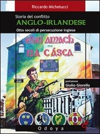 Storia del conflitto anglo-irlandese. Otto secoli di persecuzione inglese - Riccardo Michelucci - Libro Odoya 2009 | Libraccio.it