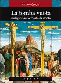 La tomba vuota. Indagine sulla morte di Cristo - Massimo Centini - Libro Odoya 2010, Odoya library | Libraccio.it