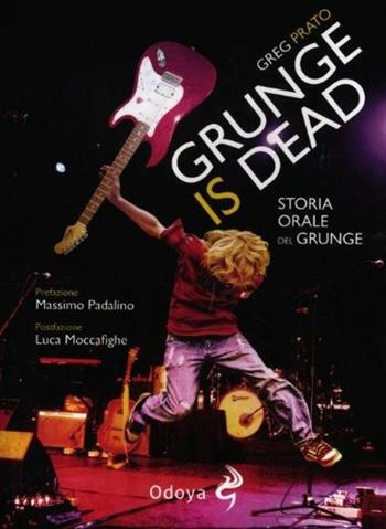 Grunge is dead. Storia orale del grunge - Greg Prato - Libro Odoya 2012, Musica | Libraccio.it