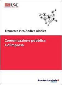 Comunicazione pubblica e d'impresa - Francesco Pira, Andrea Altinier - Libro libreriauniversitaria.it 2014, Comunicazione, advertising e marketing | Libraccio.it