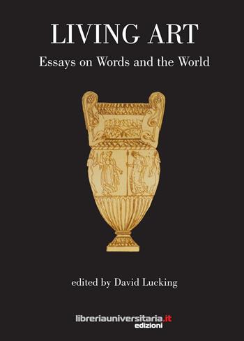 Living art. Essays on words and the world - David Lucking - Libro libreriauniversitaria.it 2016 | Libraccio.it