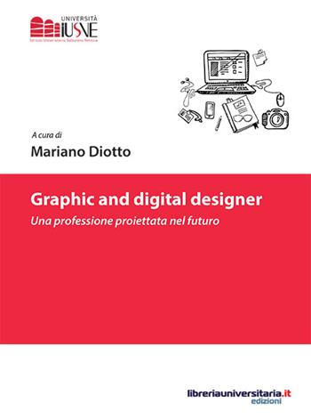 Graphic and digital designer. Una professione proiettata nel futuro  - Libro libreriauniversitaria.it 2016, Comunicazione, advertising e marketing | Libraccio.it