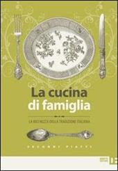 La cucina di famiglia. La ricchezza della tradizione italiana. Secondi piatti