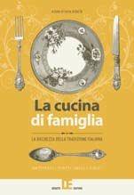 La cucina di famiglia. La ricchezza della tradizione italiana. Antipasti, piatti unici, dolci