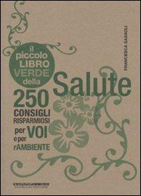 Il piccolo libro verde della salute. 250 consigli risparmiosi per voi e per l'ambiente - Francesca Sassoli - Libro Morellini 2010, ECOnsigli | Libraccio.it