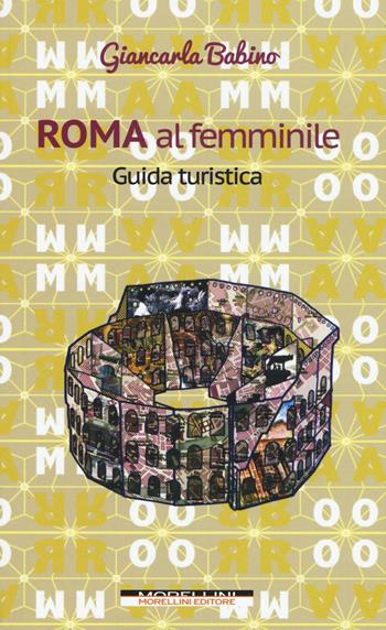 Roma al femminile. Guida turistica - Giancarla Babino - Libro Morellini 2016 | Libraccio.it