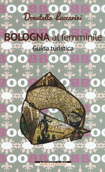 Bologna al femminile. Guida turistica - Donatella Luccarini - Libro Morellini 2016 | Libraccio.it