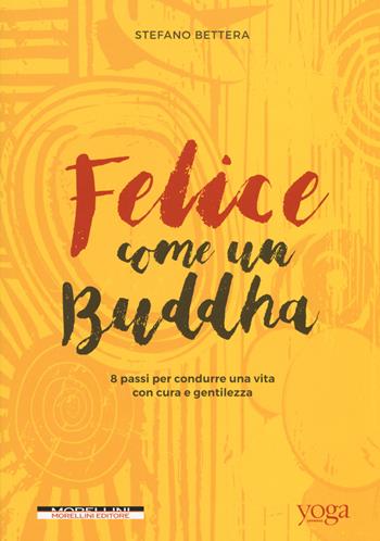 Felice come un buddha. 8 passi per condurre una vita con cura e gentilezza - Stefano Bettera - Libro Morellini 2017 | Libraccio.it