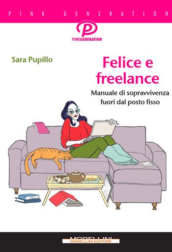 Felice e freelance. Manuale di sopravvivenza fuori dal posto fisso - Sara Pupillo - Libro Morellini 2019, Pink generation | Libraccio.it