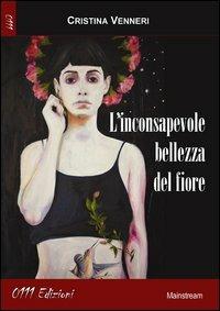 L'inconsapevole bellezza del fiore - Cristina Venneri - Libro 0111edizioni 2013, LaBianca | Libraccio.it