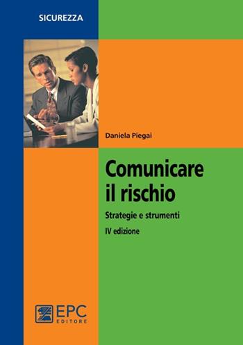 Comunicare il rischio. Strategie e strumenti - Daniela Piegai - Libro EPC 2013, Salute e sicurezza sul lavoro | Libraccio.it
