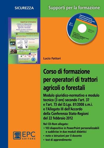 Corso di formazione per operatori di trattori agricoli o forestali. Con CD-ROM - Lucio Fattori - Libro EPC 2013, Salute e sicurezza sul lavoro | Libraccio.it