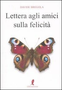 Lettera agli amici sulla felicità - Davide Bregola - Libro Liberamente 2009 | Libraccio.it