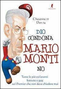 Dio condona Mario Monti no - Cheyenne 77, Dan 74 - Libro Liberamente 2012 | Libraccio.it