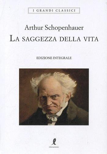 La saggezza della vita. Ediz. integrale - Arthur Schopenhauer - Libro Liberamente 2019, I grandi classici | Libraccio.it