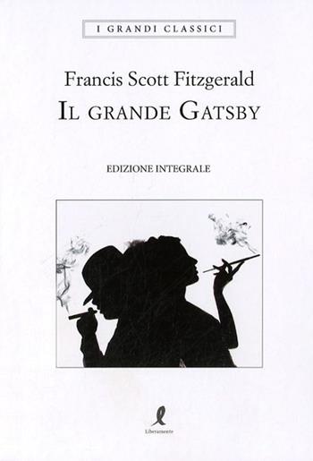 Il grande Gatsby. Ediz. integrale - Francis Scott Fitzgerald - Libro Liberamente 2018, I grandi classici | Libraccio.it
