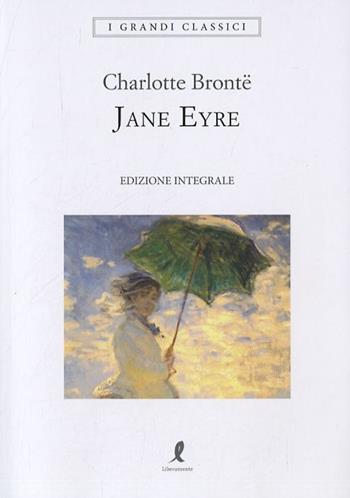 Jane Eyre. Ediz. integrale - Charlotte Brontë - Libro Liberamente 2018, I grandi classici | Libraccio.it