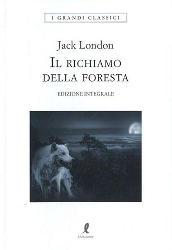 Il richiamo della foresta. Ediz. integrale - Jack London - Libro Liberamente 2019, I grandi classici | Libraccio.it