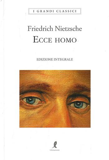 Ecce homo. Ediz. integrale - Friedrich Nietzsche - Libro Liberamente 2020, I grandi classici | Libraccio.it