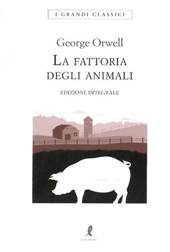 La fattoria degli animali. Ediz. integrale - George Orwell - Libro Liberamente 2020, I grandi classici | Libraccio.it