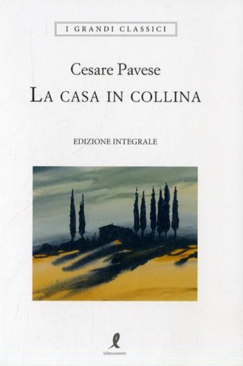 La casa in collina. Ediz. integrale - Cesare Pavese - Libro Liberamente 2022, I grandi classici | Libraccio.it