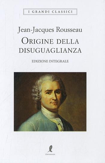 Origine della disuguaglianza - Jean-Jacques Rousseau - Libro Liberamente 2023, I grandi classici | Libraccio.it