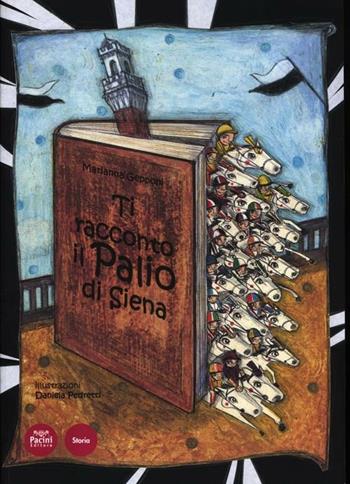 Ti racconto il Palio di Siena - Marianna Gepponi, Daniela Pedretti - Libro Pacini Editore 2012, Storia | Libraccio.it