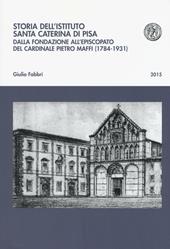 Storia dell'istituto Santa Caterina di Pisa. Dalla fondazione all'episcopato del cardinale Pietro Maffi (1784-1931)