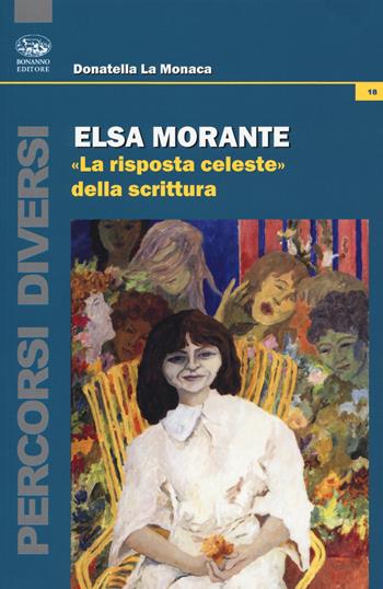 Elsa Morante. «La risposta celeste» della scrittura - Donatella La Monaca - Libro Bonanno 2018, Percorsi diversi | Libraccio.it