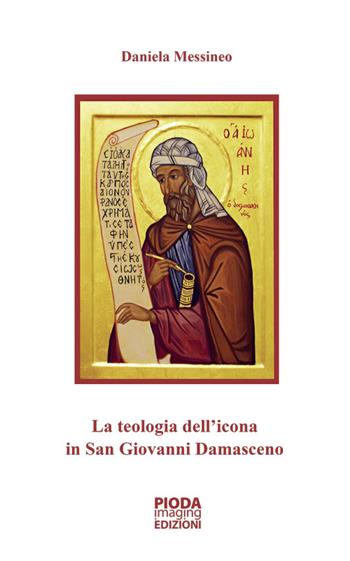 La teologia dell'icona in San Giovanni Damasceno - Daniela Messineo - Libro Pioda Imaging 2014 | Libraccio.it