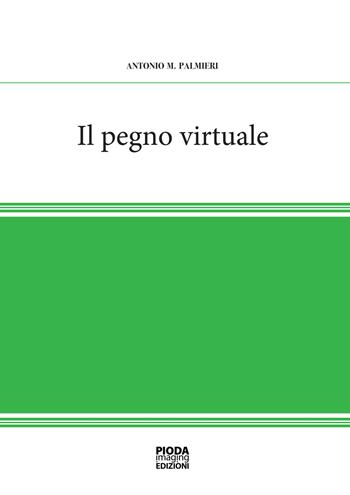 Il pegno virtuale - Antonio M. Palmieri - Libro Pioda Imaging 2023 | Libraccio.it