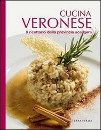 Cucina veronese. Il ricettario della provincia scaligera - Alfredo Pelle - Libro Terra Ferma Edizioni 2008, Tecete | Libraccio.it