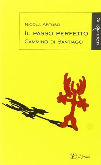 Il passo perfetto. Cammino di Santiago - Nicola Artuso - Libro Il Prato 2014, Gli antidoti | Libraccio.it