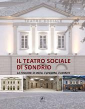 Il teatro sociale di Sondrio. La rinascita: la storia, il progetto, il cantiere