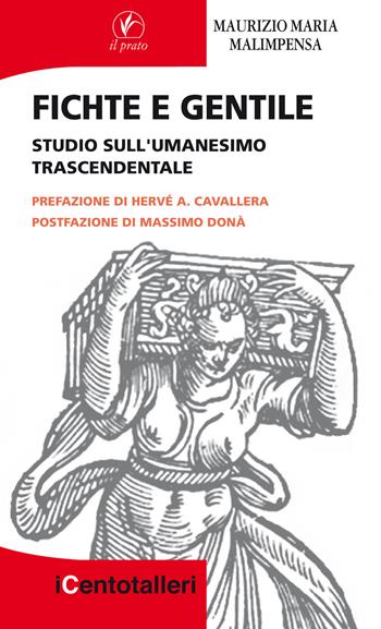 Fichte e Gentile. Studio sull’umanesimo trascendentale - Maurizio Maria Malimpensa - Libro Il Prato 2018, I centotalleri | Libraccio.it