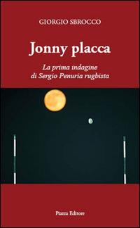 Jonny Placca. La prima indagine di Sergio Penuria rugbista - Giorgio Sbrocco - Libro Piazza Editore 2015, I sorrisi del leone | Libraccio.it