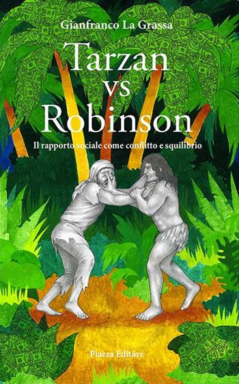 Tarzan vs Robinson. Il rapporto sociale come conflitto e squilibrio - Gianfranco La Grassa - Libro Piazza Editore 2016 | Libraccio.it