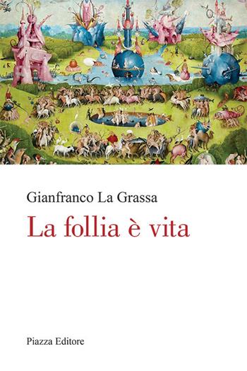 La follia è vita - Gianfranco La Grassa - Libro Piazza Editore 2020, I sorrisi del leone | Libraccio.it