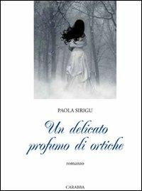 Un delicato profumo di ortiche - Paola Sirigu - Libro Carabba 2010 | Libraccio.it
