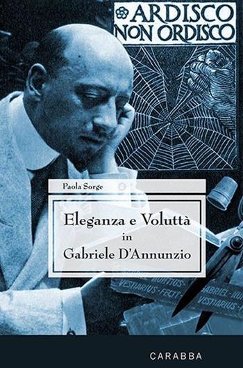 Eleganza e voluttà in Gabriele d'Annunzio - Paola Sorge - Libro Carabba 2013, Universale Carabba | Libraccio.it