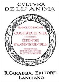 Cogitata et visa e schema del De dignitate et augmentis scientiarum - Francesco Bacone - Libro Carabba 2014, Cultura dell'anima | Libraccio.it