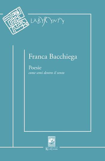 Poesie. Come semi dentro il vento - Franca Bacchiega - Libro Carabba 2015, Labyrynty | Libraccio.it